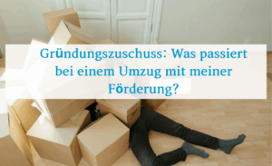Was passiert mit dem Gründungszuschuss bei einem Umzug?